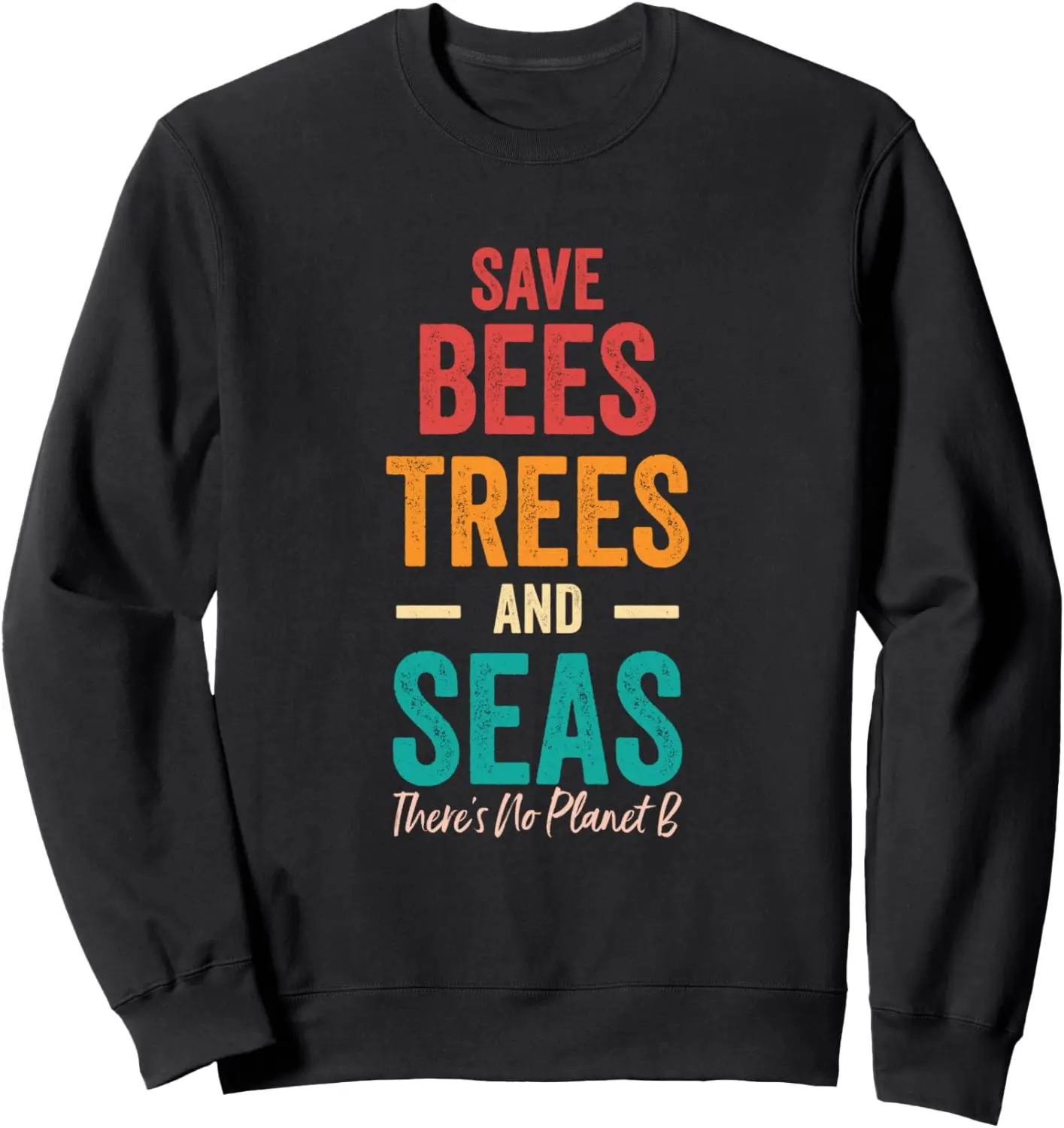 Save The Bees, Trees and Seas There Is No Planet B Earth Day Sweatshirt