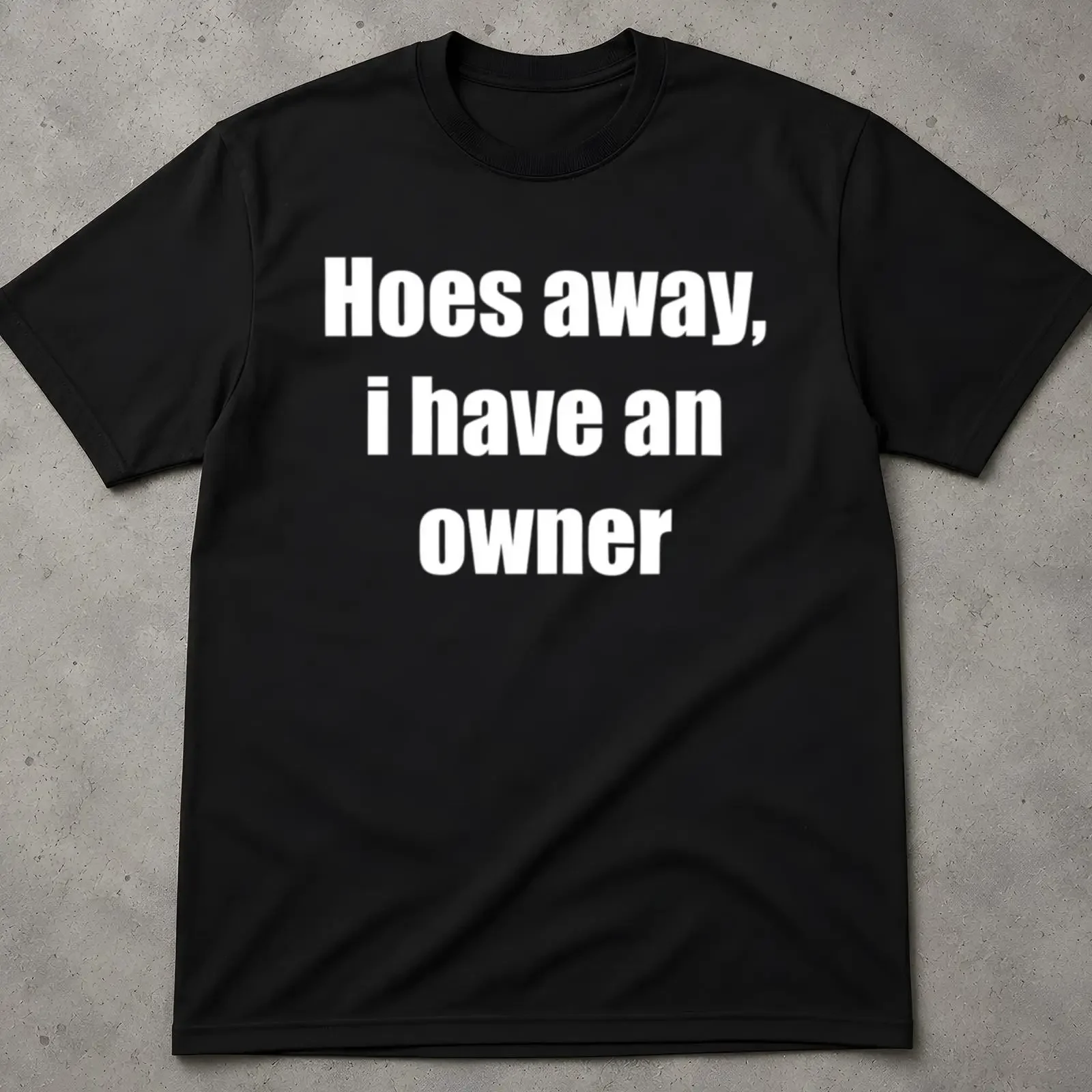 Hoes Away I Have An Owner Funny Slogan T Shirt Cringy Gag Offensive Inappropriate Casual for  vintage Washed Soft Breathable