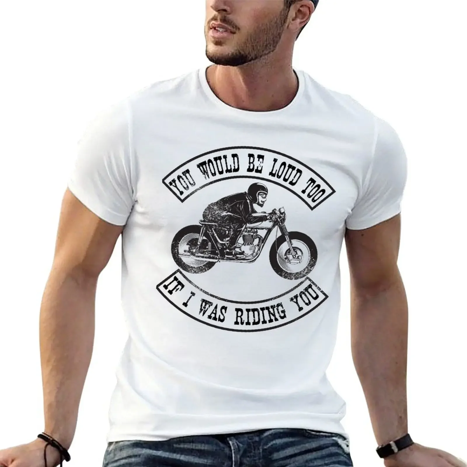You Would Be Loud Too If I Was Riding You Funny Motorcycle Rider T-Shirt anime t shirts custom t shirt mens t shirt