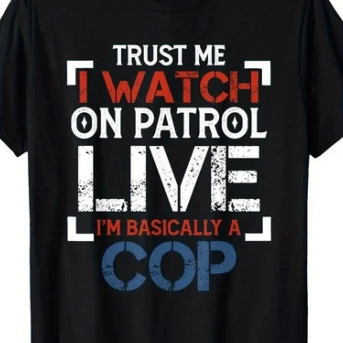 Trust Me I Watch On Patrol Live I'm Basically Cop T-Shirt.jpgSame style for and wo 2025 summer short-sleeved printed T-shirt pu
