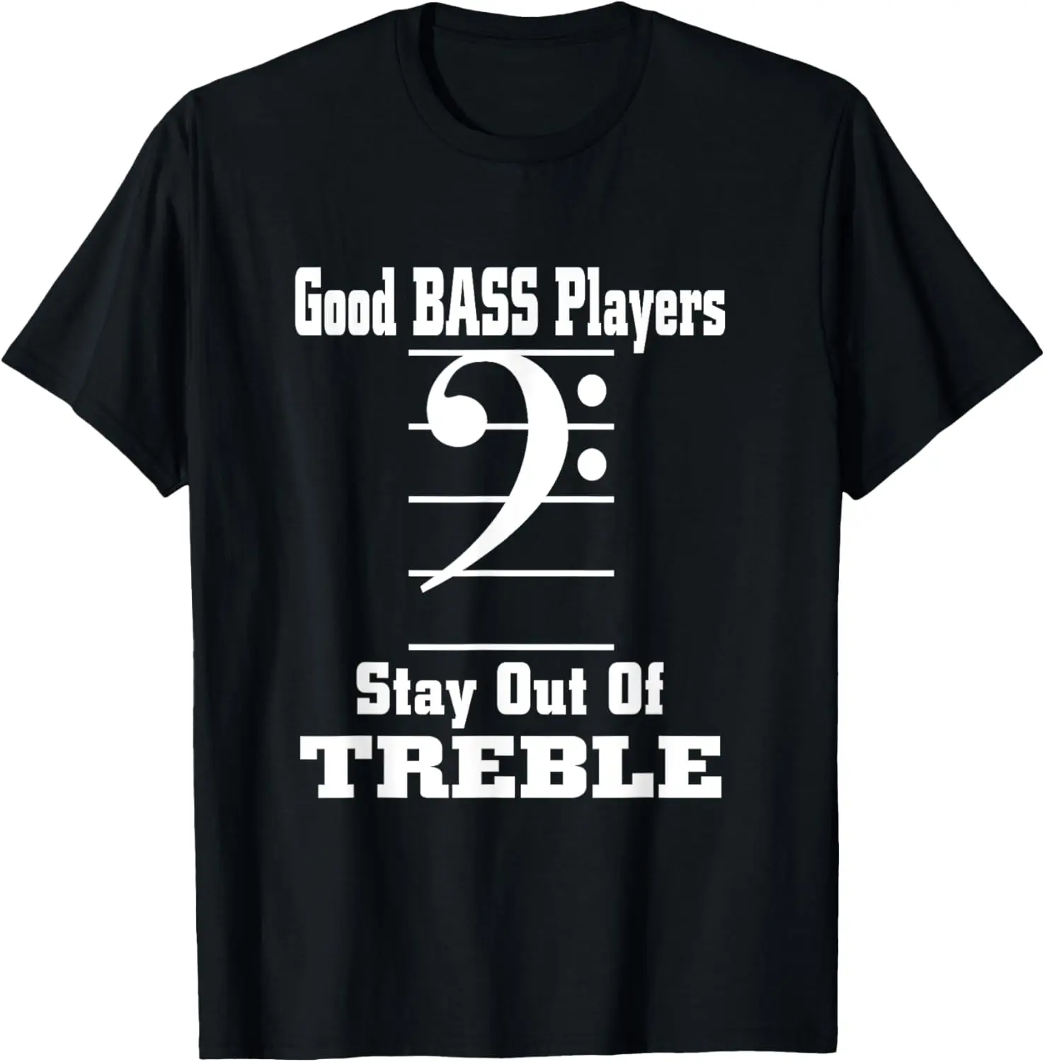 

Good Bass Players Stay Out Of Treble Guitar Player T-Shirt T-Shirt