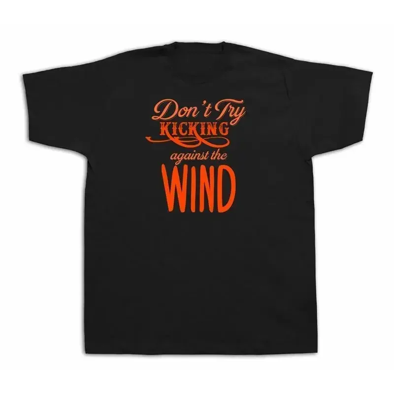 Don t try kicking against the wind Quote proverb T shirt special event gift tee