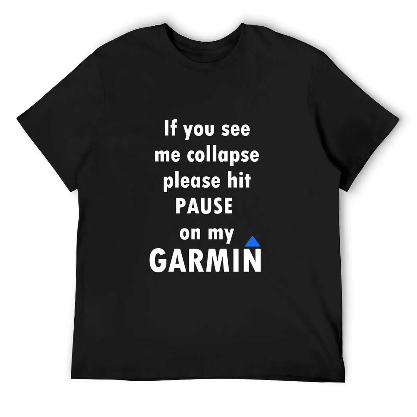 

If you see me collapse please hit pause on my garmin T-Shirt