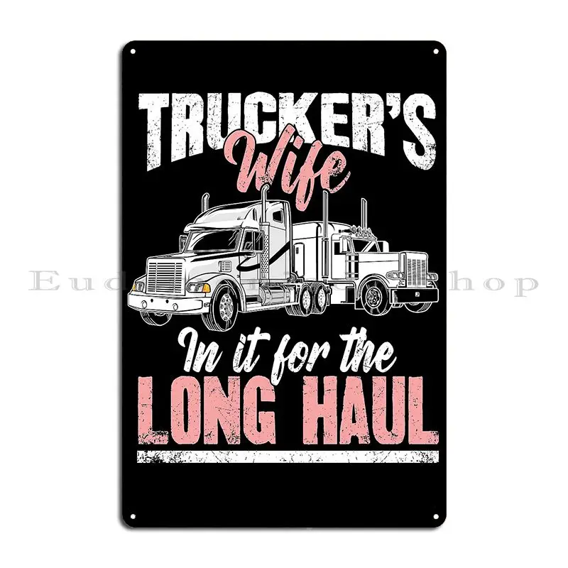 Truckers Wife In It For The Long Haul Metal Signs Wall Mural Wall Decor Home Cinema Custom Tin Sign Poster