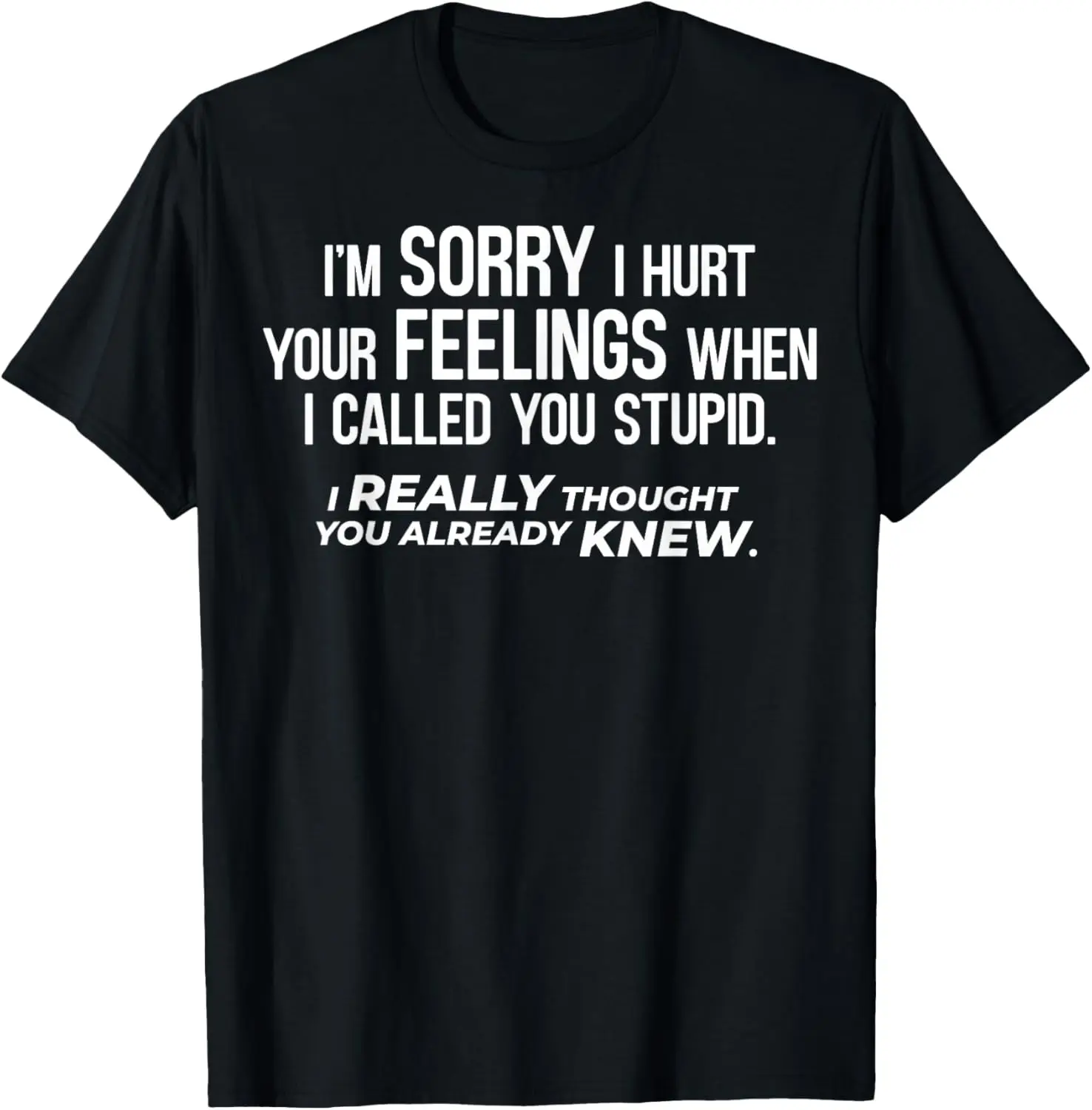 I´m Sorry - Called You Stupid and I Thought You Knew T-Shirt Short Sleeve Tee Men and Women Short Sleeves Camisas Streetwear