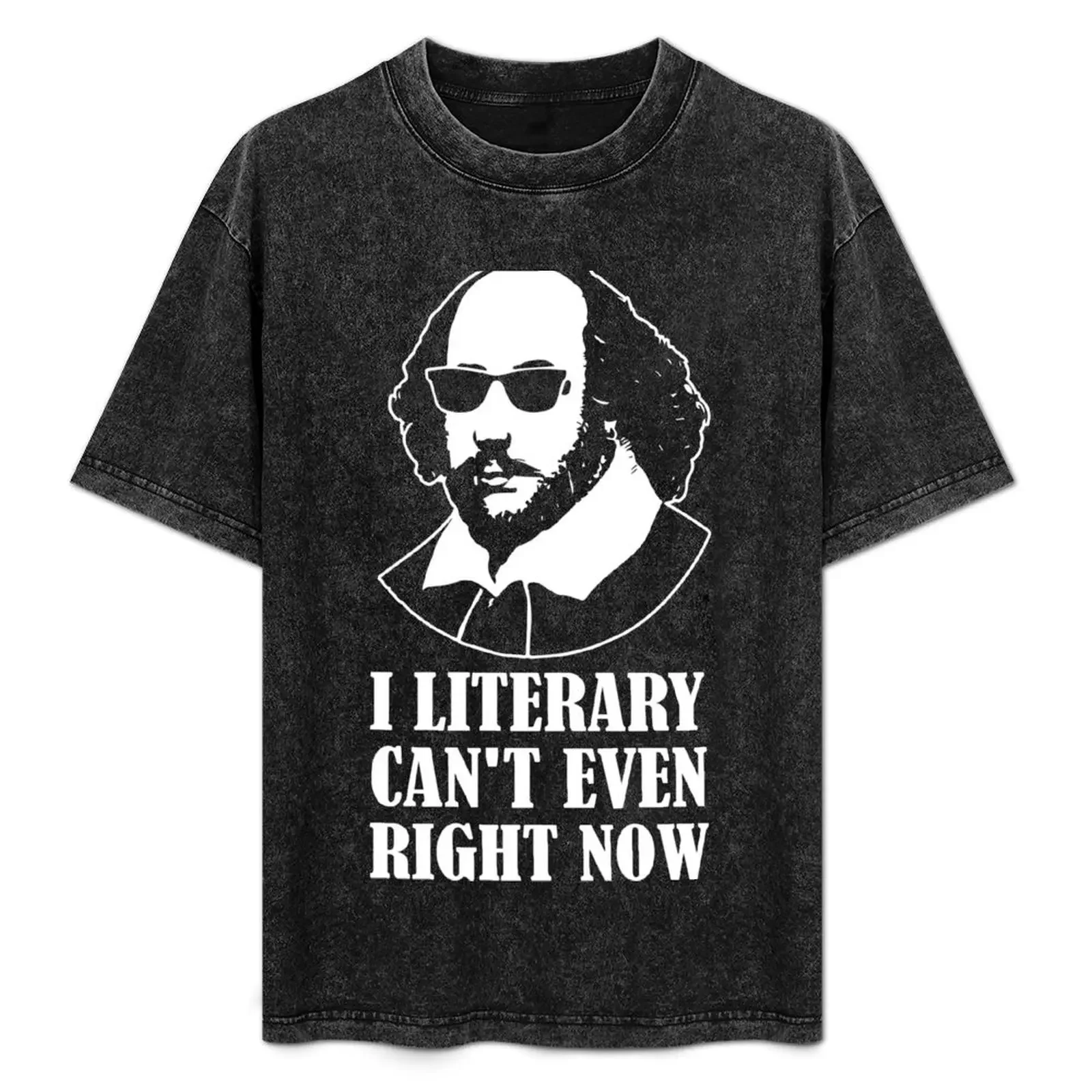 

I literary can't even right now - william shakespeare - T-Shirt anime tshirt Blouse fitted t shirts for men
