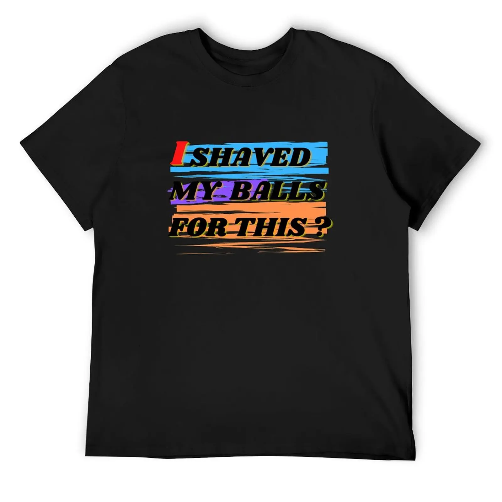 I SHAVED MY BALLS FOR THIS? T-Shirt Blouse plus size clothes men clothes