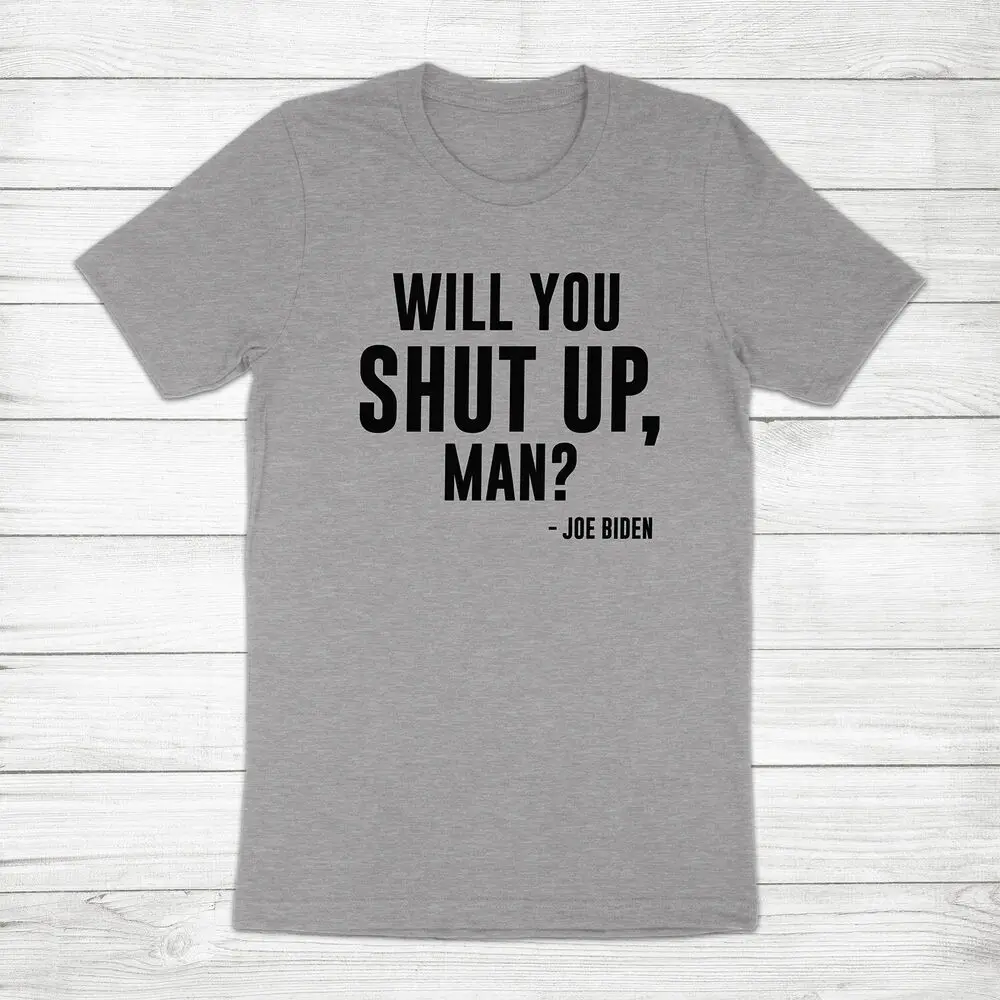 Will You Shut Up Man Joe Biden Kamala Harris President Unisex Tee T-Shirt Quotes