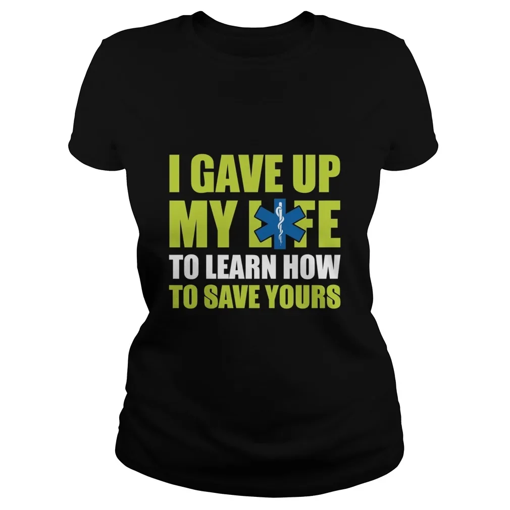 I Gave Up My Life To Learn How To Save Yours Women's Shirt  Emt Ems Ladies T-Shirt