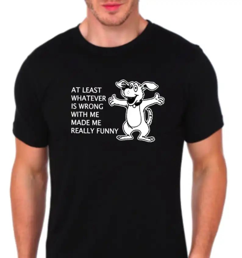 

At least whatever is wrong with me made me really funny Tee shirt