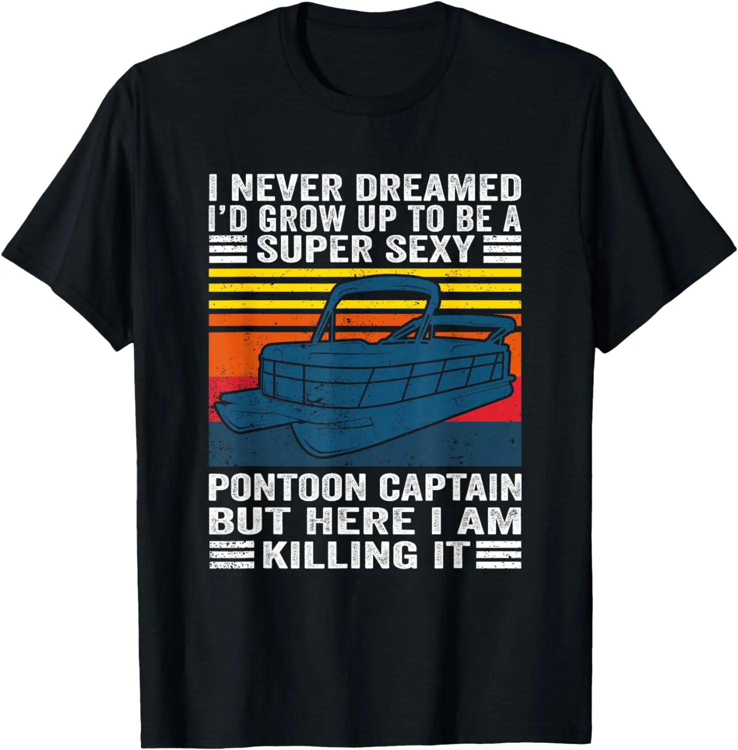 

I Never Dreamed I'd Grow Up to be Super Sexy Pontoon Captain T-Shirt