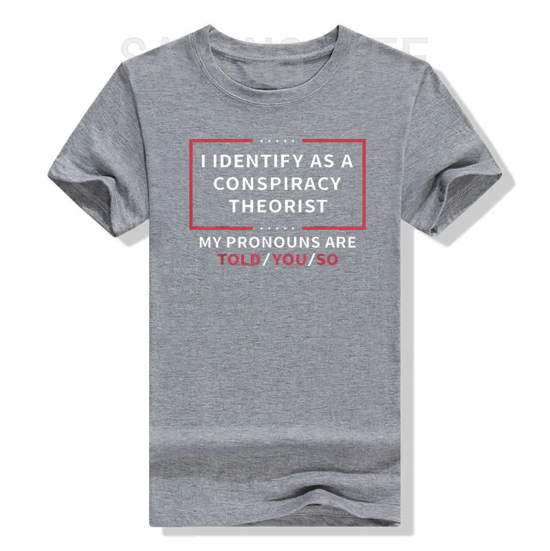 I Identify As A Conspiracy Theorist My Pronouns Are Told You T-Shirt Sarcastic Sayings Quote Graphic Tee Tops Funny Joke Apparel