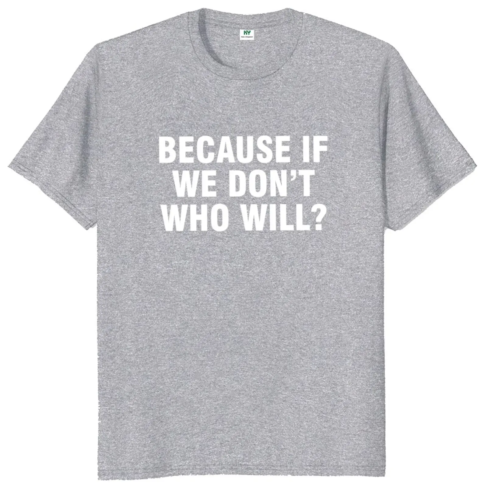 Because If We Don’t Who Will T Shirt Inspired Sayings Humor Y2k Streetwear Casual 100% Cotton Soft Unisex T-shirts EU Size