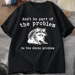 Don't Be Part of The Problem T-shirts for Men Women Funny Sarcastic Racoon Vintage Animal T Shirt Summer Cotton Unisex Tees