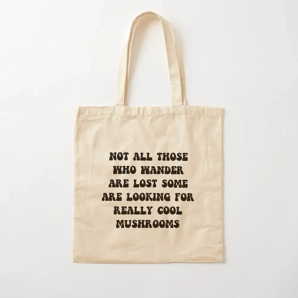 Not All Those Who Wander Are Lost Some Are Looking For Really Cool Mushrooms Tote Bag tote bag men Canvas bag