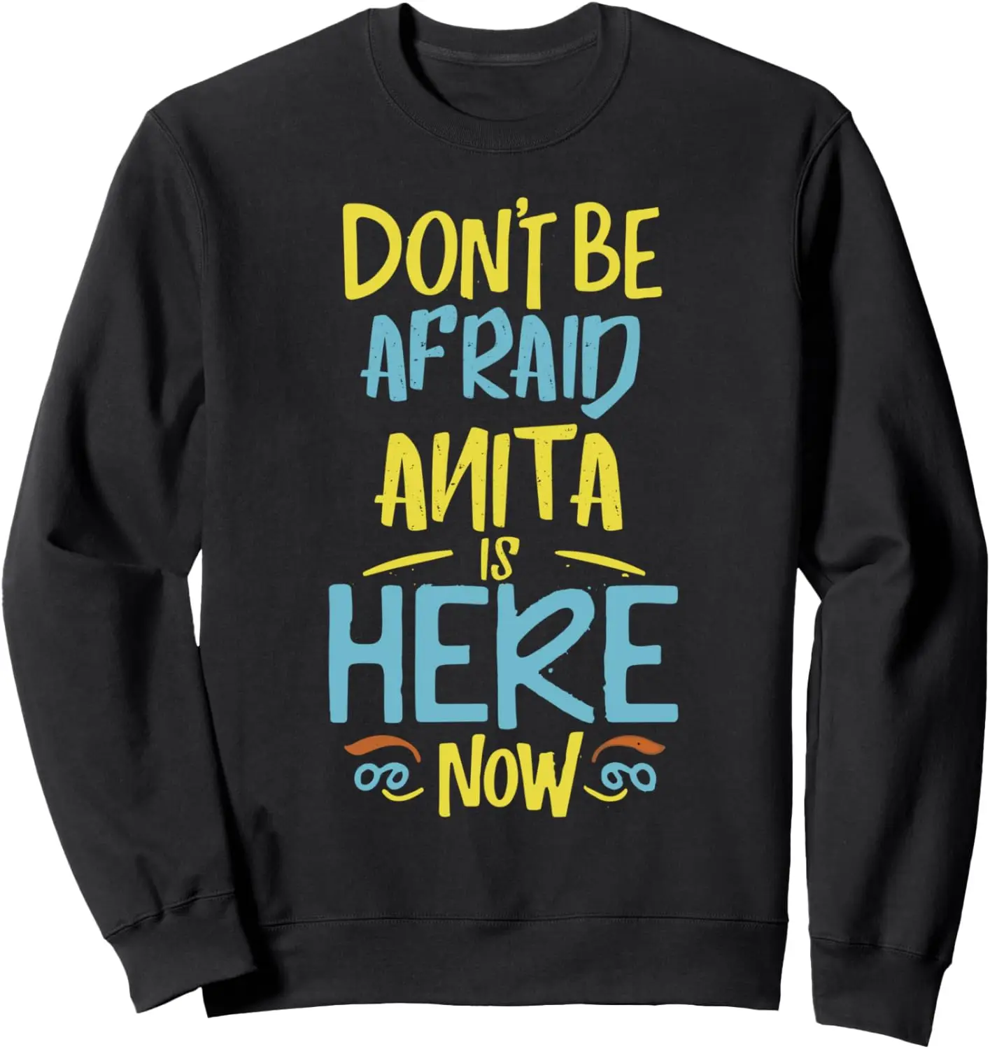 Don't Be Afraid Anita Is Here Now Funny Anita Name Sweatshirt