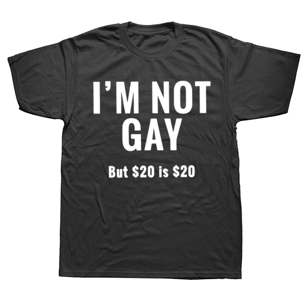 I'm Not Gay But $20 Is $20 T Shirt Funny Adult Humor Joke Short Sleeve Casual Cotton Unisex O-neck T-shirt EU Size