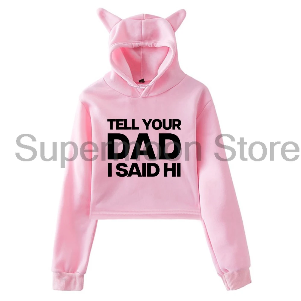 

Kayla Malecc Tell Your Dad I Said Hi Hoodie Female Cat Ears Hooded Sweatshirts Long Sleeve Crop Top Women's Clothes