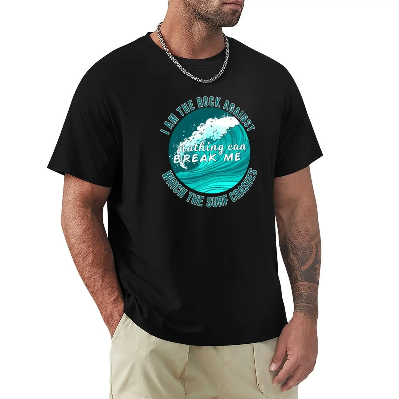 

I am the rock against which the surf crashes T-Shirt Man t-shirt blanks mens shirts graphic tee