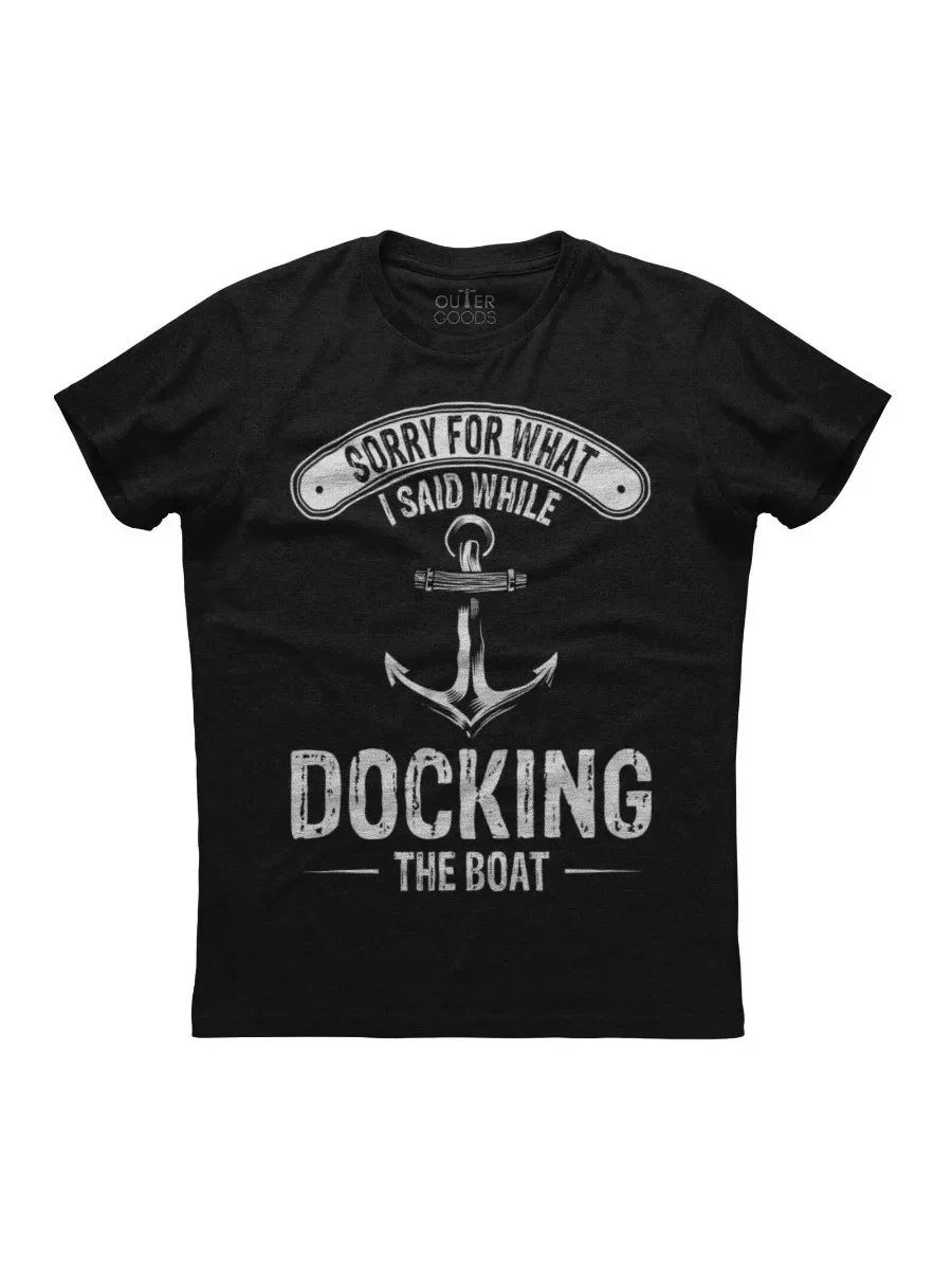Sorry For What I Said While Docking The Boad. Funny Graphic Phrase T-Shirt. Summer Cotton O-Neck Short Sleeve Mens T Shirt New