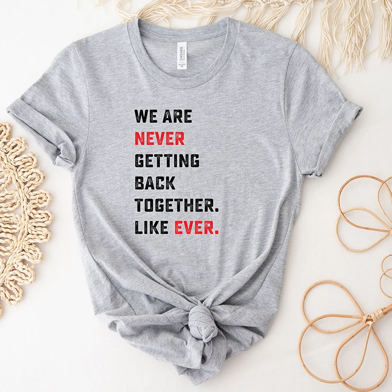 We Are Never Getting Back Together Like Ever Women T Shirts Cotton Graphic Tee Y2k Summer Fashion Trendy T-shirt Female Clothes