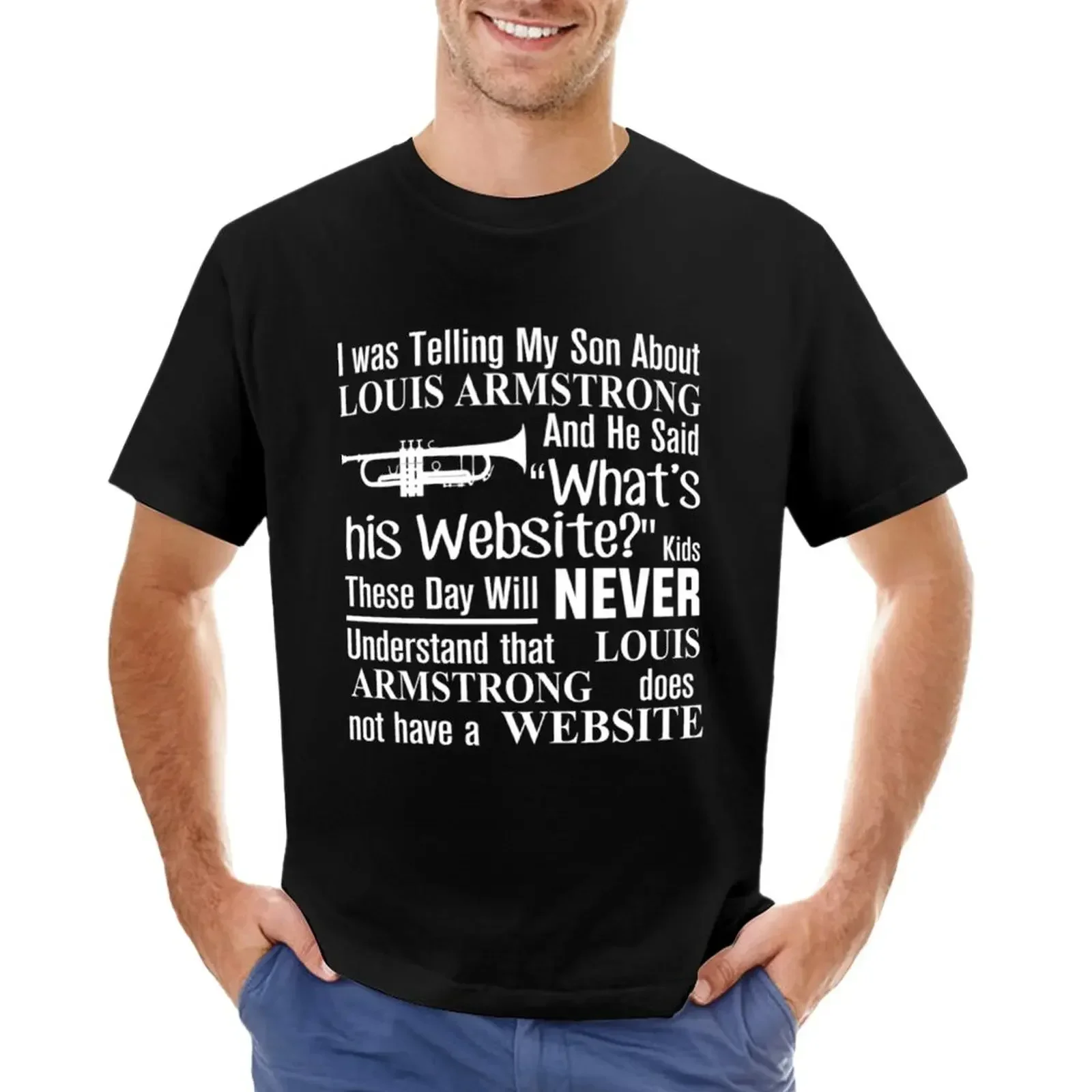 Heavyweight t shirts Men's t-shirt I Was Telling My Son About Louis Armstrong And He Said His Website harajuku oversized funny