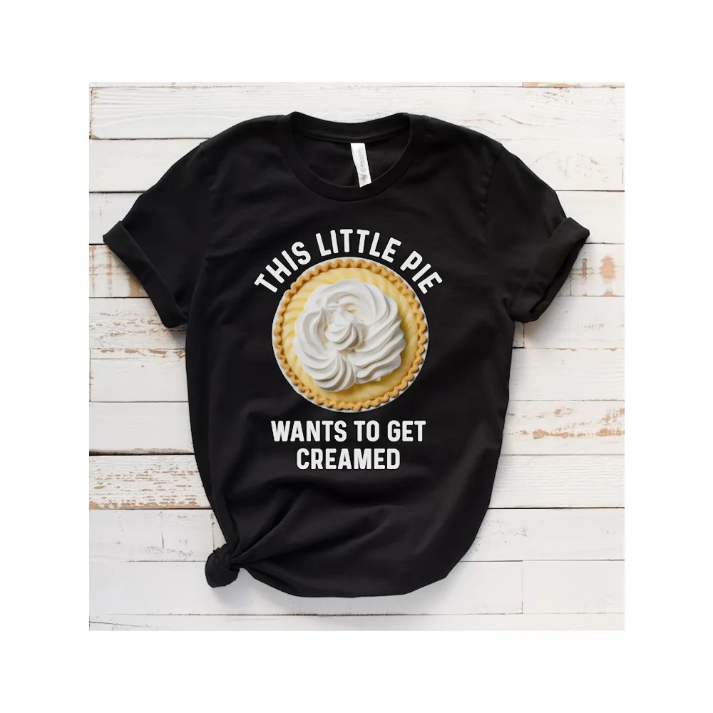 

180g Adult Humor Shirt Women, This Little Pie Wants to Get Creamed Raunchy Offensive Tshirt, Inappropriate Shirts, Vulgar