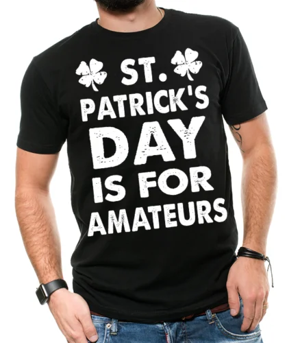 St. Patrick's Day Shirt St Patricks Day Is For Amateurs Beer Drinking Shirt