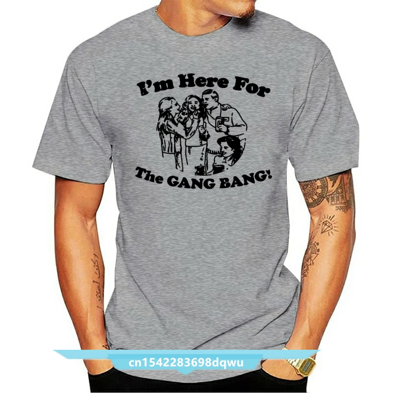 

I'm Here For The Gang Bang Funny Bar Color Tshirt TEE Shirt High Quality Casual Printing