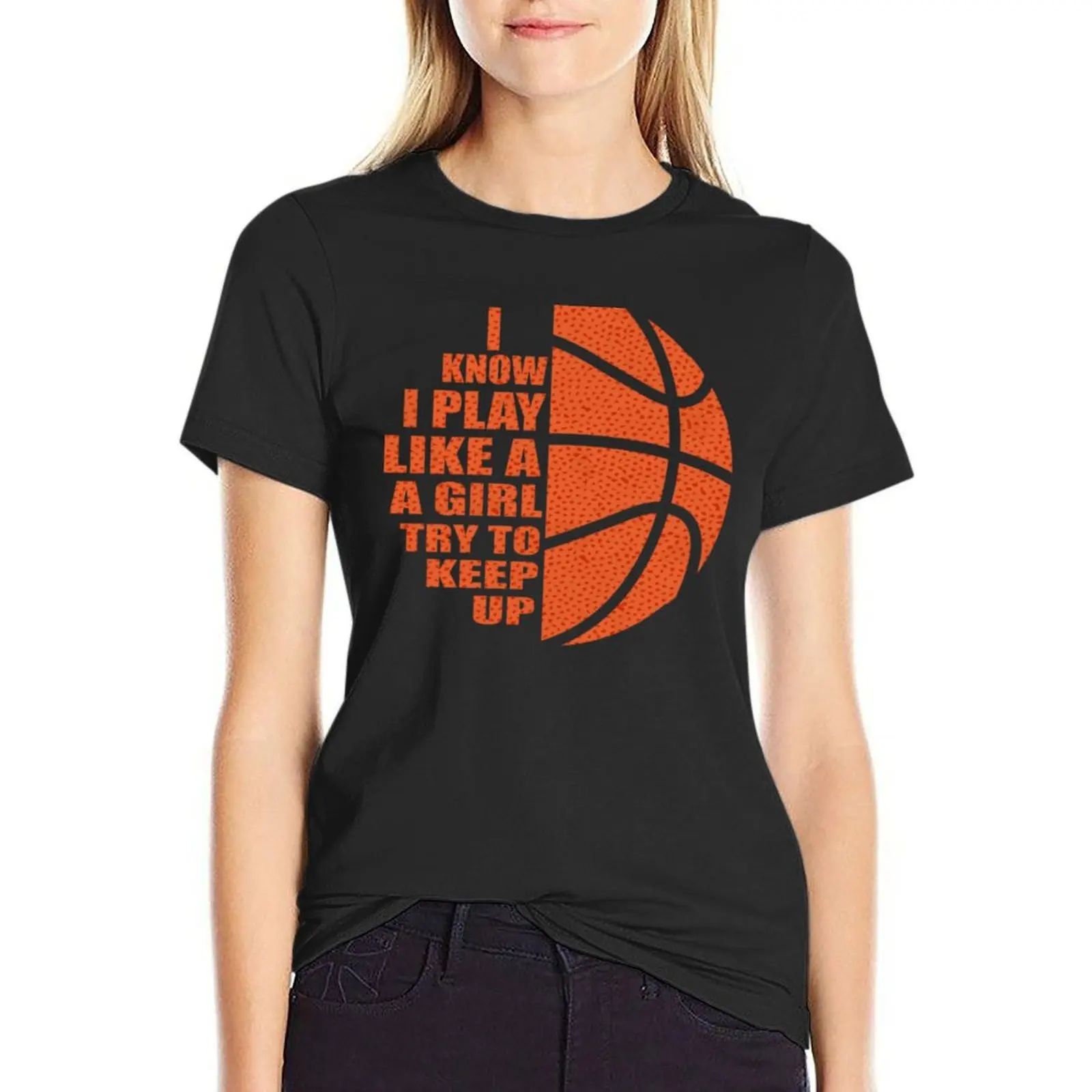 

Basketball A Girl I Try Play Know Girl Like I T-Shirt vintage clothes funny lady clothes Short sleeve tee tight shirts for Women