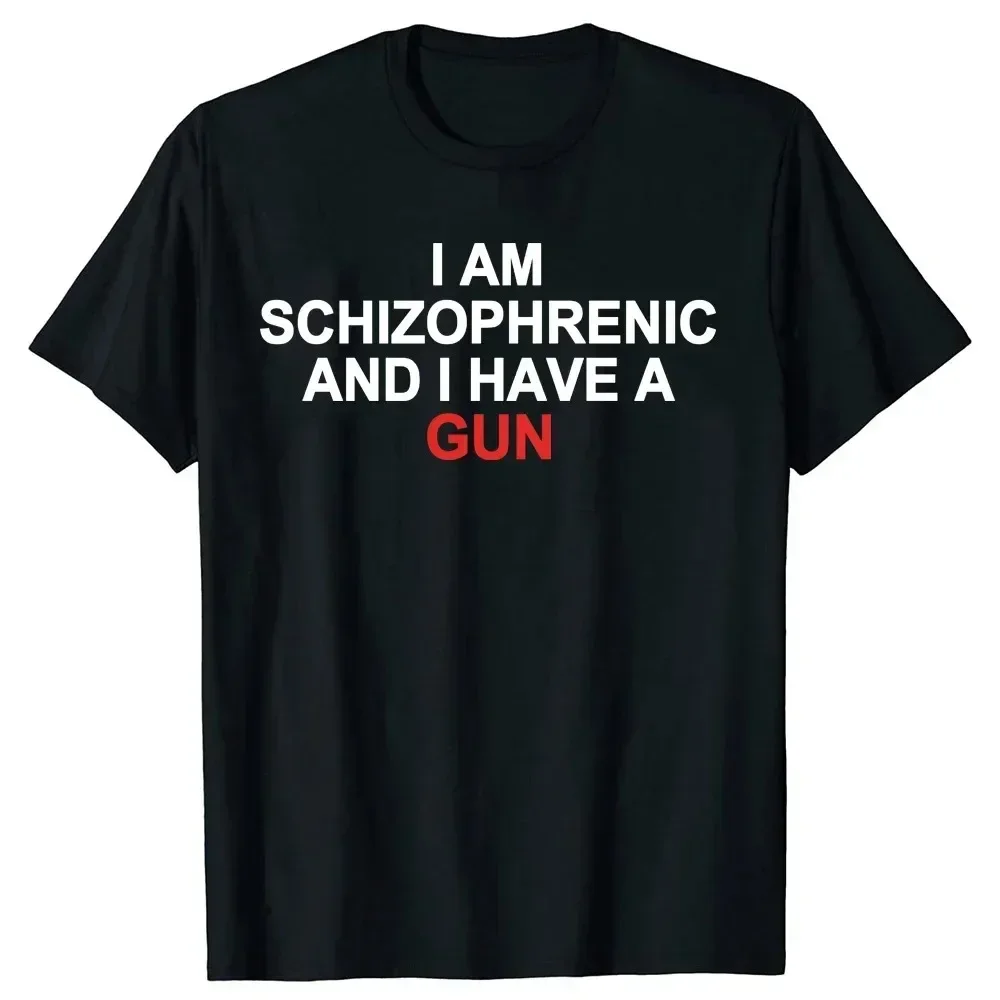 Funny Graphic Streetwear Cotton Unisex Summer Short Sleeve T-shirts Size 2024 New﻿ I Am Schizophrenic and I Have A Gun T Shirt