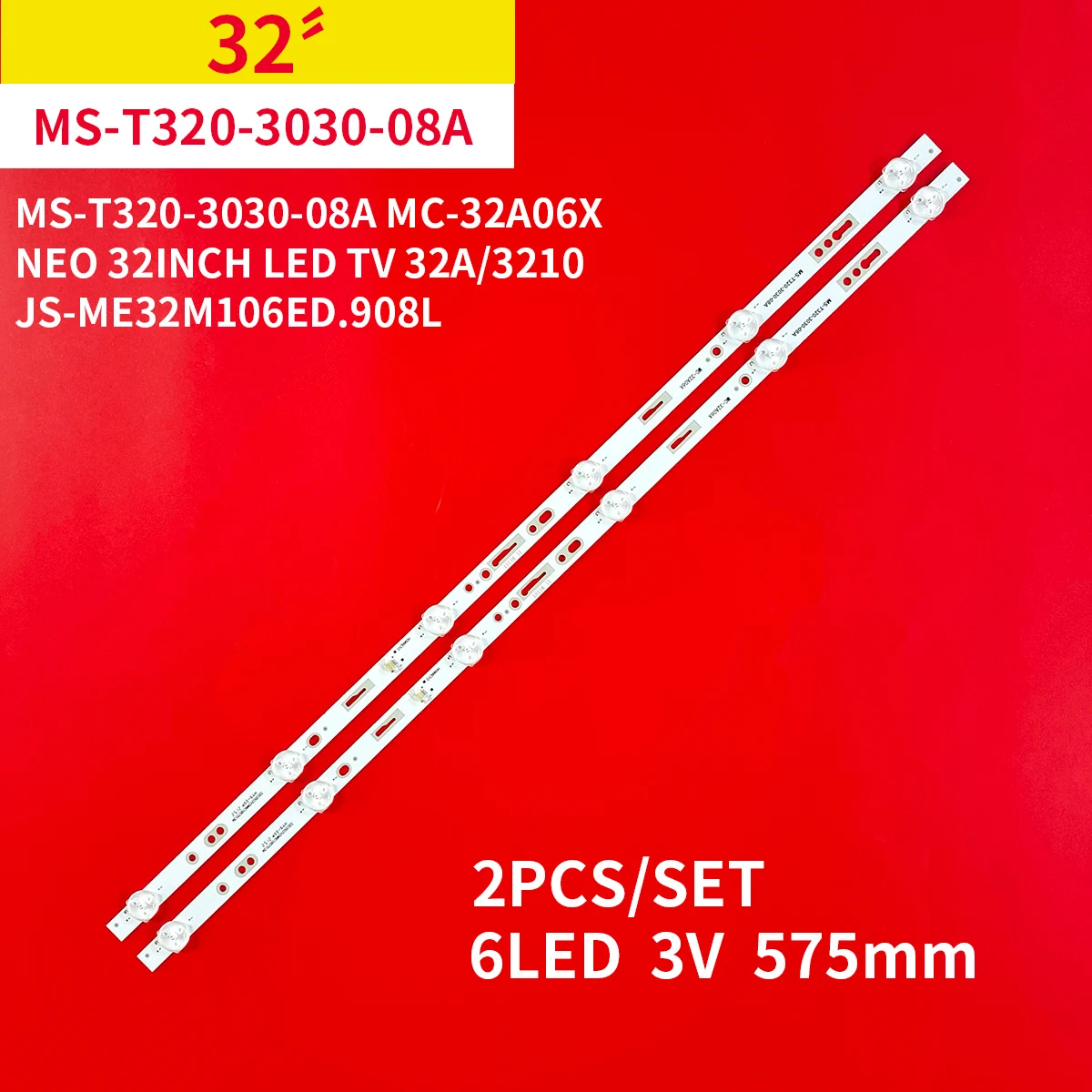 

LCD 32" TV Led Backlight Strip 6 Lamps for NEO 32A/3210 MS-T320-3030-08A MC-32A06X JS-ME32M106ED.908L 3V 575mm 2Pcs