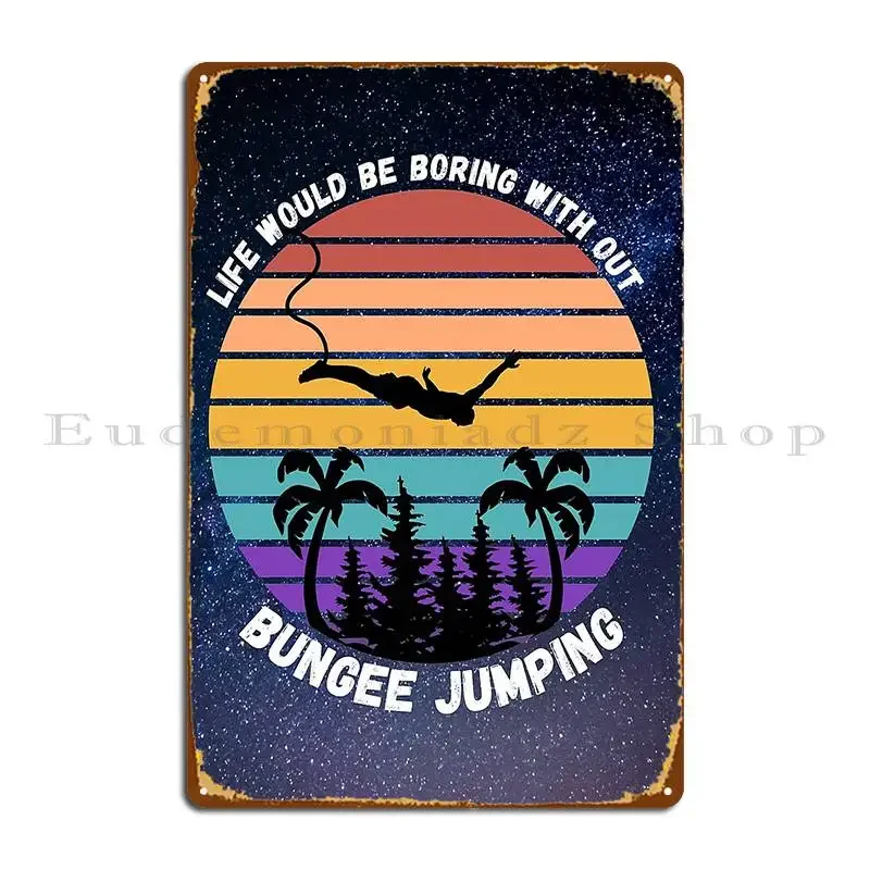 Life Would Be Boring With Out Bungee Jumping Metal Plaque Poster Wall Mural Classic Designer Cave Create Tin Sign Poster