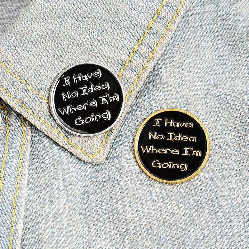 Custom Black Round Pin Badge, Buckle Jewelry Gift para amigos, bolsa, camisa, lapela Pins, eu não tenho idéia de onde estou indo Esmalte Pins