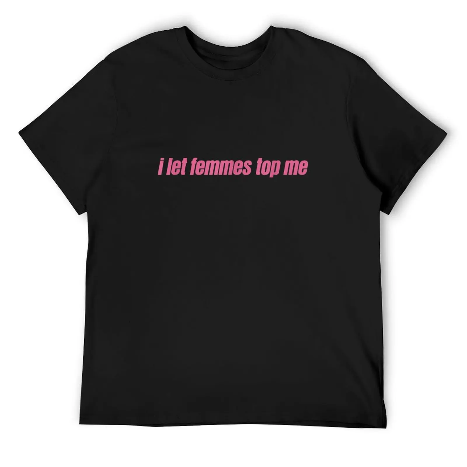 

I Let Femmes Top Me T-Shirt man clothes vintage t shirts T-shirts for men cotton