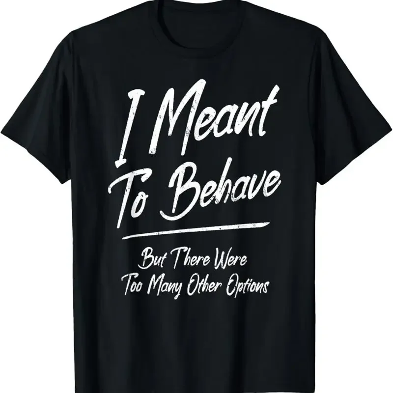 I Meant To Behave But There Were Too Many Other Options T Shirt