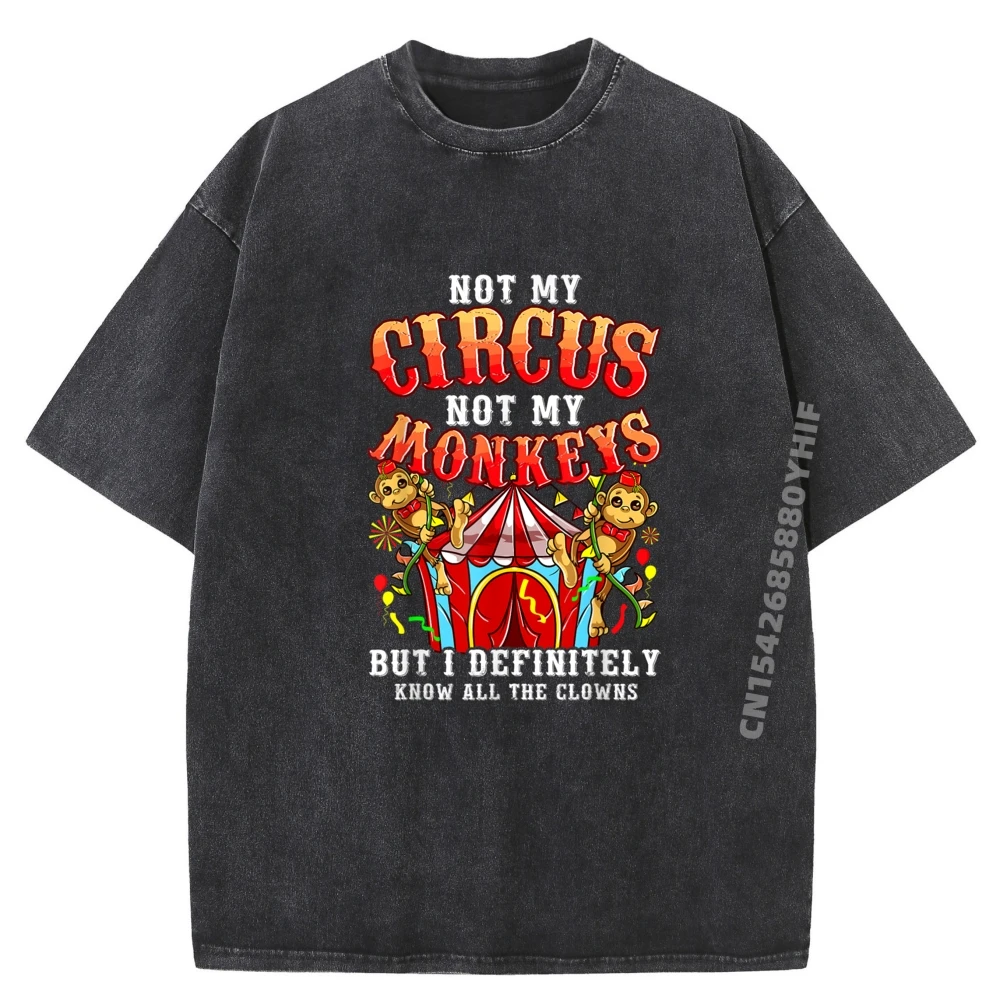 

Funny Not My Circus Not My Monkeys But I Know All The Clowns Graphic Tees Mens Funny Washed Clothes Male Tops