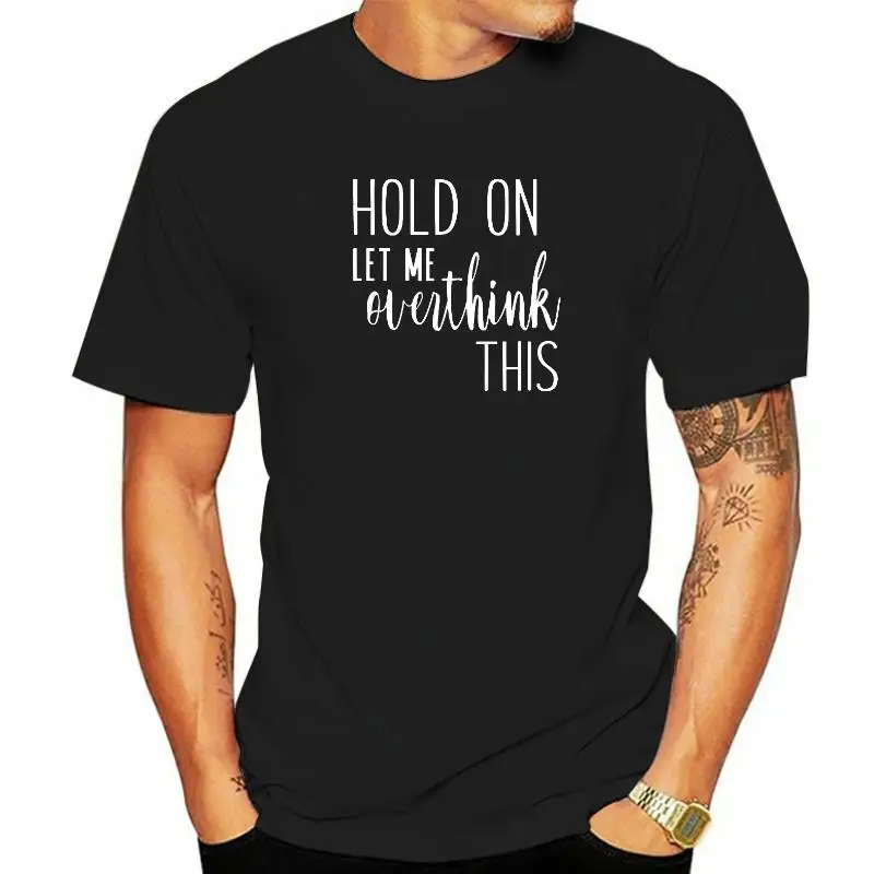 

Hold On Let Me Overthink This - Funny Slogan T-Shirt Tops Shirts Popular Custom Cotton Men's Tshirts Fitness Tight