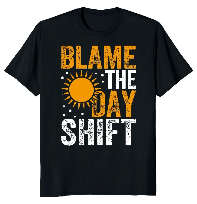 NEW LIMITED Blame The Day Shift Funny Classic Novelty Tee M-3XL Fast Shipping