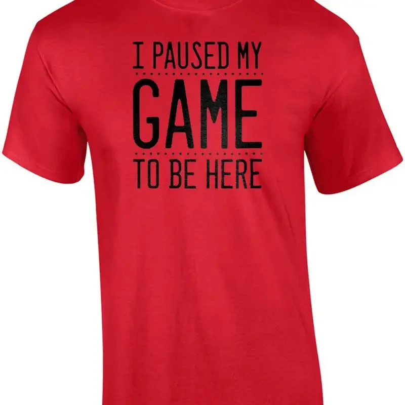 I paused my game to be here funny gaming t shirt