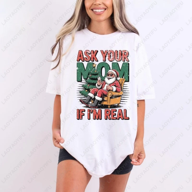 Ask Your Mom If I'm Real Funny Santa Christmas Tshirt New Year Xmas Unisex Funny camisetas Men Women Cotton Humor Vintage Tees