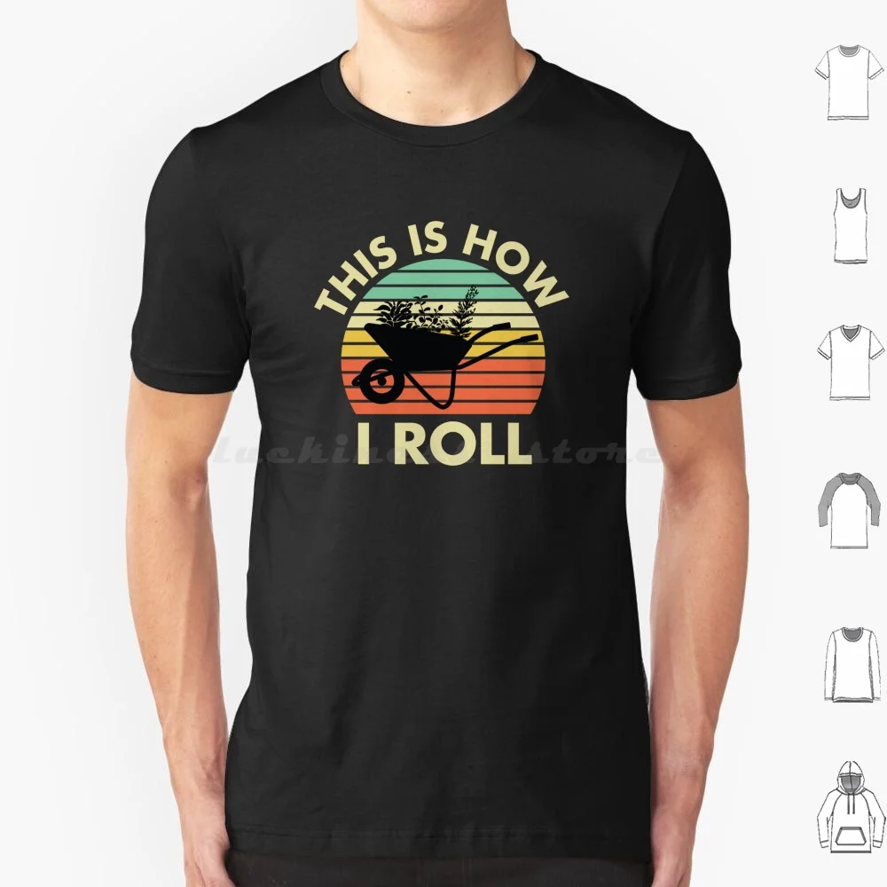 Vintage Gardening Design-This Is How I Roll-A Wheelbarrow! T Shirt 6xl Cotton Cool Tee Gardener Funny Gardening Garden This Is