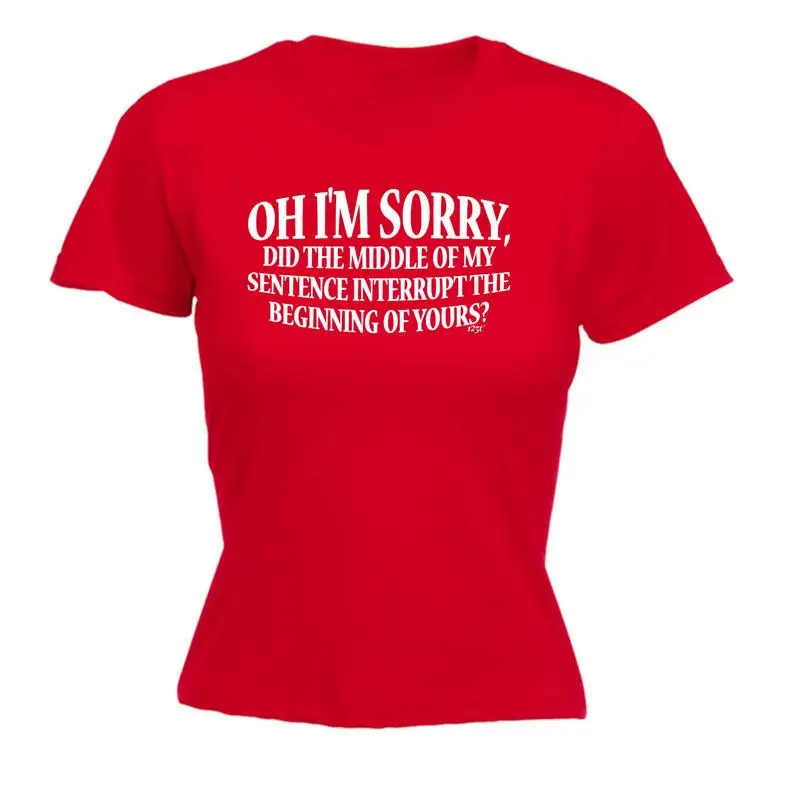 

Oh Im Sorry Did The Middle Of My Sentence Womens T Shirt Funny Novelty