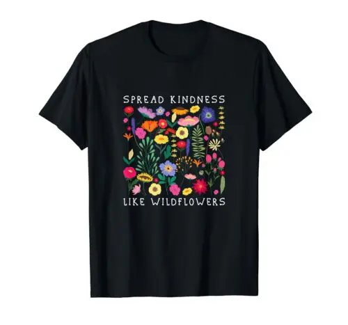 SPREAD KINDNESS LIKE WILDFLOWERS Love Happiness Girlfriend Flowers T-Shirt