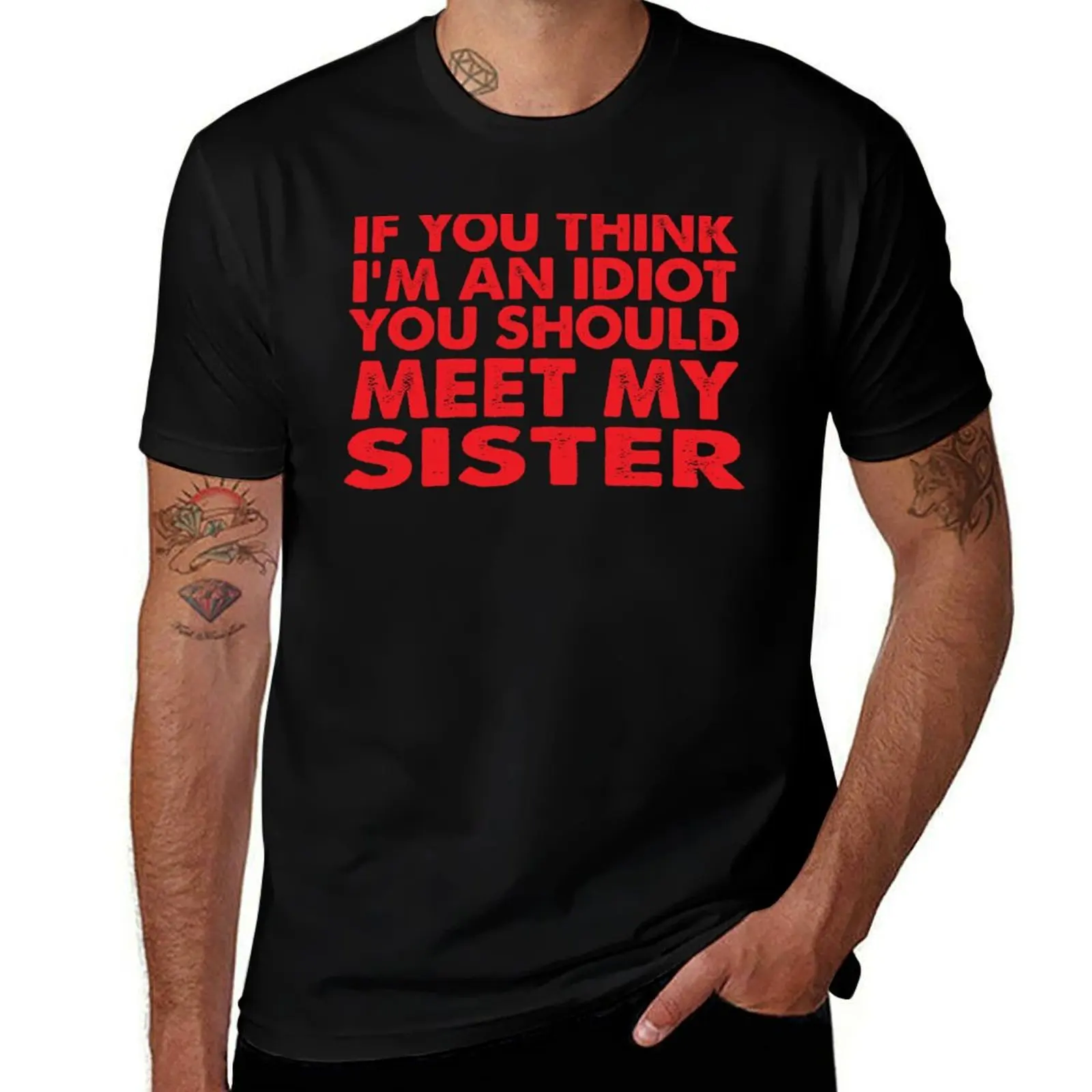 

IF YOU THINK I'M AN IDIOT YOU SHOULD MEET MY SISTER T-Shirt cute clothes hippie clothes black t-shirts for men