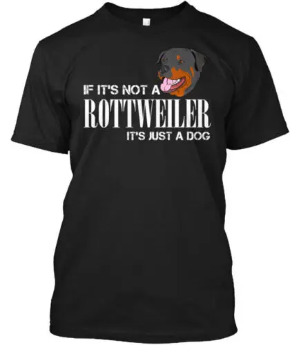 If It's Not A Rottweiler Just Dog T-Shirt Made in the USA Size S to 5XL