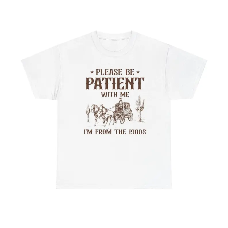 Please Be Patient I'm From The 1900s Tee Unisex Shirt