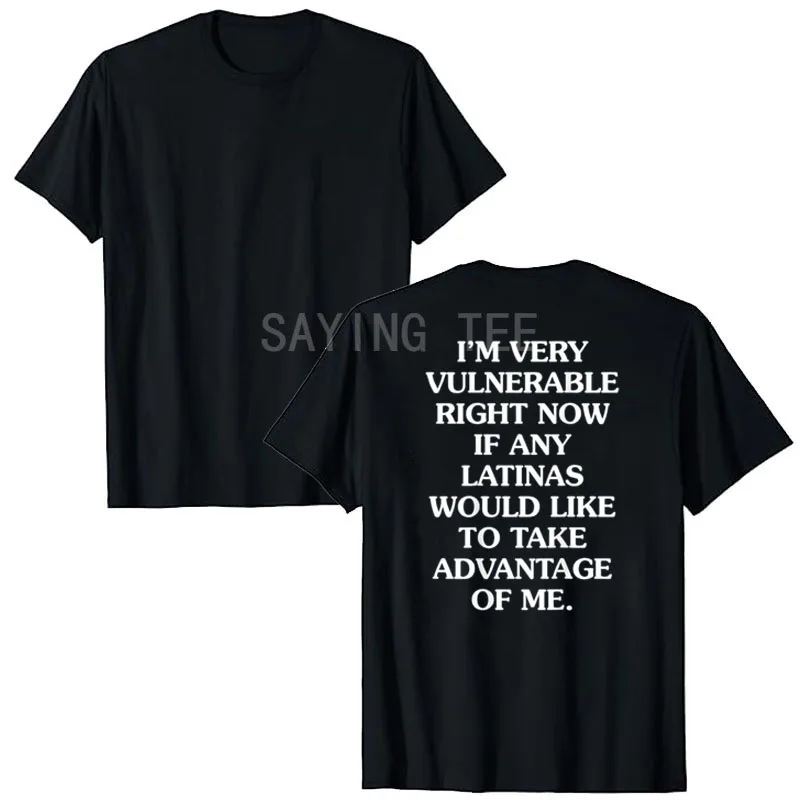 I'm Very Vulnerable Right Now If Any Latinas Would Like T-Shirt Humor Funny Outdoor Letters Printed Graphic Sarcastic Saying Tee