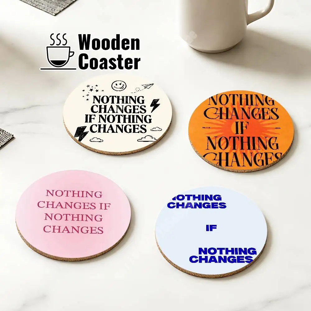Nothing Changes if Nothing Changes Wooden Cup Mat Cappuccino Vodka Juice Water Coaster for Flower Shop