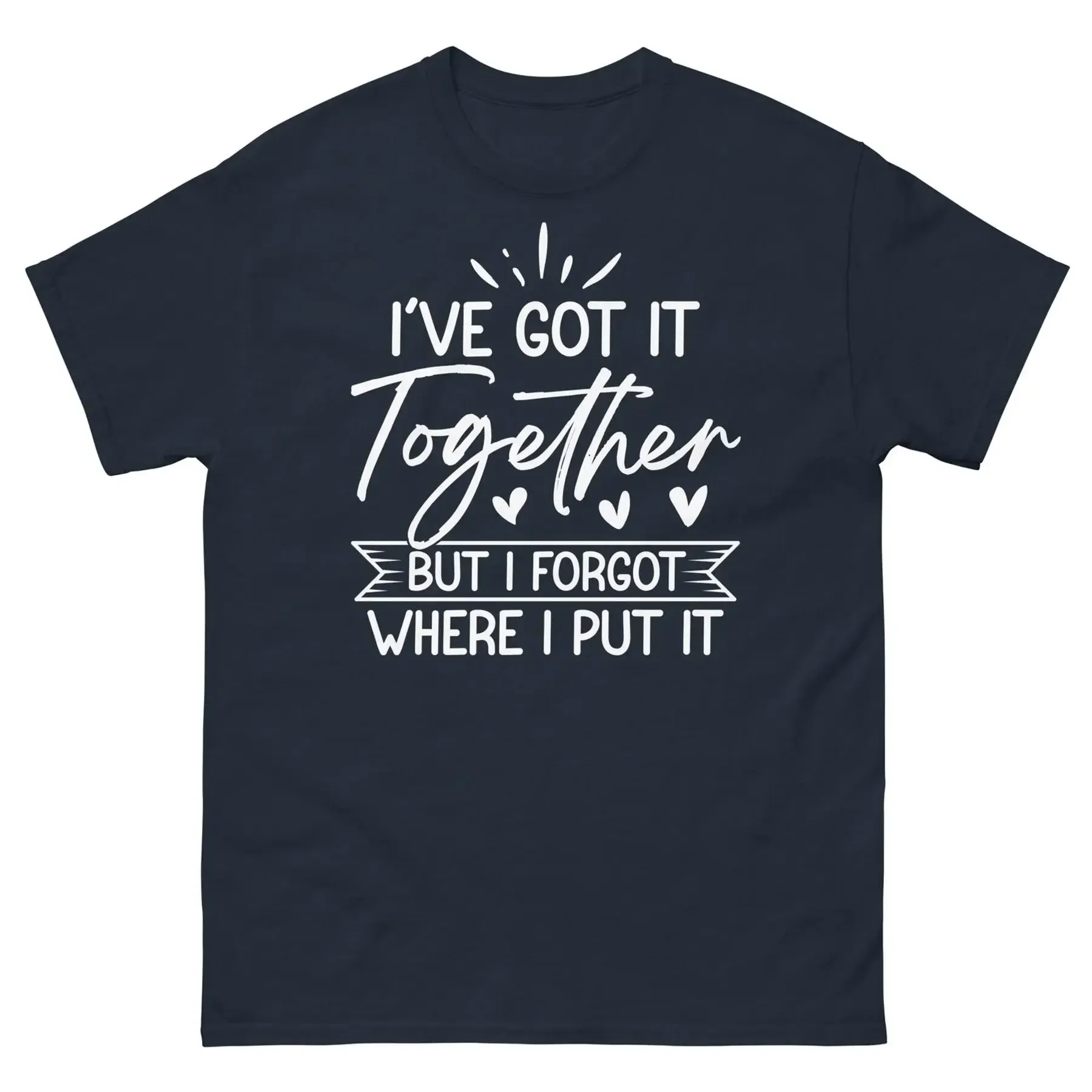 I ve Got It Together but I Forgot Where I Put It Sarcastic Unisex Classic Tee